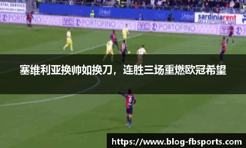 塞维利亚换帅如换刀,连胜三场重燃欧冠希望