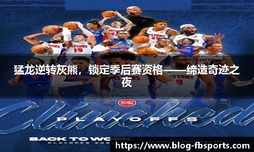 猛龙逆转灰熊，锁定季后赛资格——缔造奇迹之夜