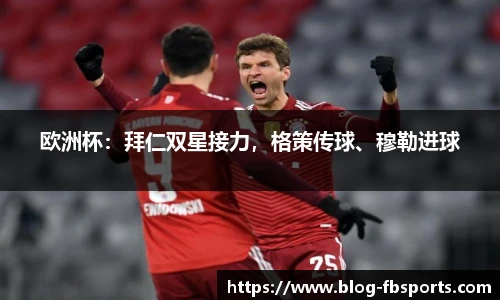 欧洲杯:拜仁双星接力,格策传球、穆勒进球