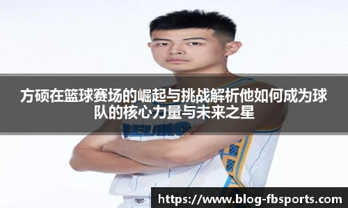 方硕在篮球赛场的崛起与挑战解析他如何成为球队的核心力量与未来之星